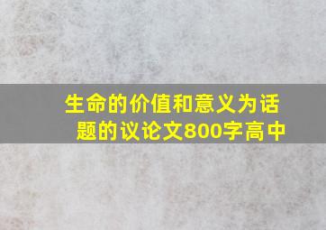 生命的价值和意义为话题的议论文800字高中