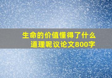 生命的价值懂得了什么道理呢议论文800字