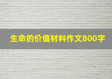 生命的价值材料作文800字