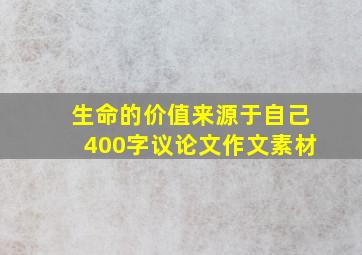 生命的价值来源于自己400字议论文作文素材