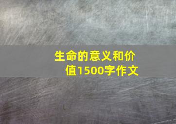 生命的意义和价值1500字作文