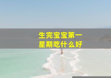 生完宝宝第一星期吃什么好