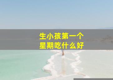 生小孩第一个星期吃什么好