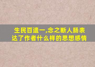 生民百遗一,念之断人肠表达了作者什么样的思想感情