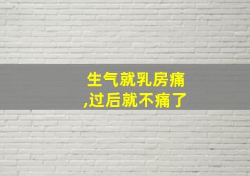 生气就乳房痛,过后就不痛了