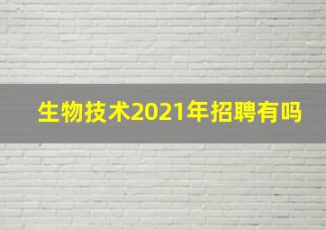 生物技术2021年招聘有吗