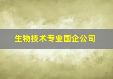 生物技术专业国企公司