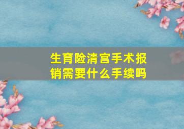 生育险清宫手术报销需要什么手续吗