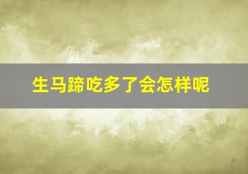 生马蹄吃多了会怎样呢