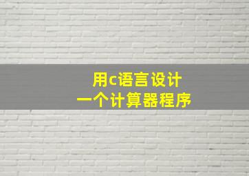 用c语言设计一个计算器程序