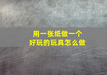 用一张纸做一个好玩的玩具怎么做