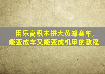 用乐高积木拼大黄蜂赛车,能变成车又能变成机甲的教程