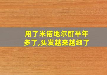 用了米诺地尔酊半年多了,头发越来越细了