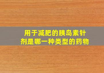 用于减肥的胰岛素针剂是哪一种类型的药物