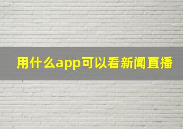 用什么app可以看新闻直播