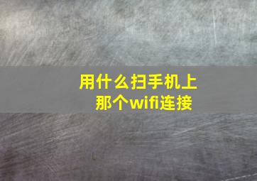 用什么扫手机上那个wifi连接