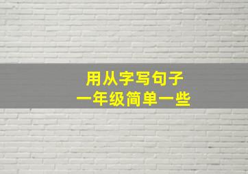 用从字写句子一年级简单一些