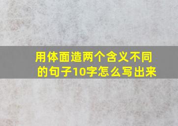 用体面造两个含义不同的句子10字怎么写出来