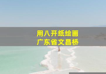 用八开纸绘画广东省文昌桥