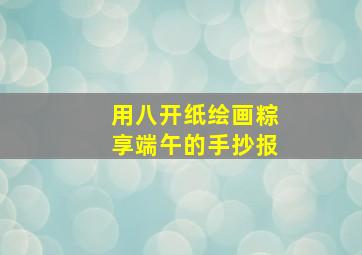 用八开纸绘画粽享端午的手抄报