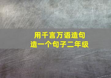 用千言万语造句造一个句子二年级