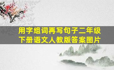 用字组词再写句子二年级下册语文人教版答案图片