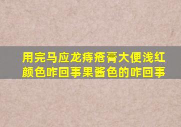 用完马应龙痔疮膏大便浅红颜色咋回事果酱色的咋回事