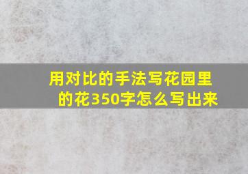 用对比的手法写花园里的花350字怎么写出来