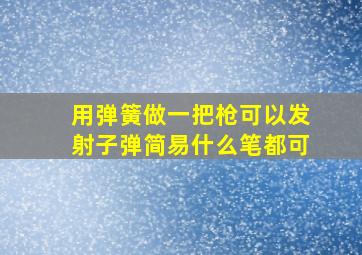 用弹簧做一把枪可以发射子弹简易什么笔都可