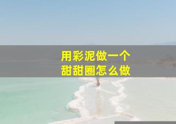 用彩泥做一个甜甜圈怎么做