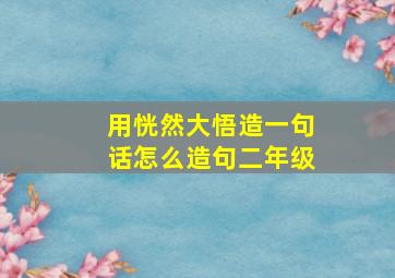 用恍然大悟造一句话怎么造句二年级