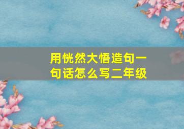 用恍然大悟造句一句话怎么写二年级