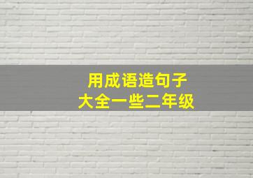 用成语造句子大全一些二年级