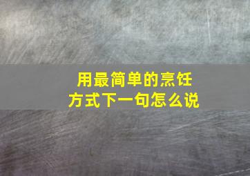 用最简单的烹饪方式下一句怎么说