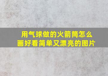 用气球做的火箭筒怎么画好看简单又漂亮的图片