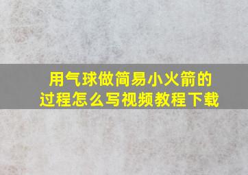 用气球做简易小火箭的过程怎么写视频教程下载