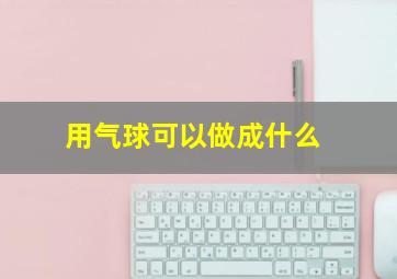 用气球可以做成什么