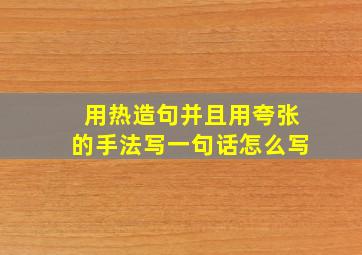 用热造句并且用夸张的手法写一句话怎么写