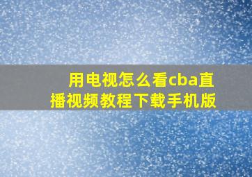 用电视怎么看cba直播视频教程下载手机版