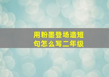 用粉墨登场造短句怎么写二年级