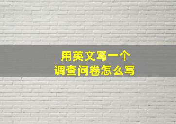 用英文写一个调查问卷怎么写