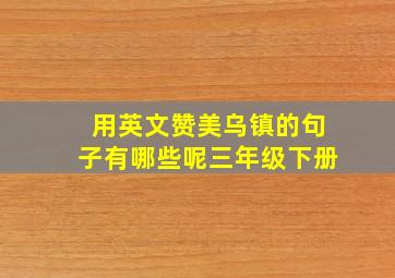 用英文赞美乌镇的句子有哪些呢三年级下册