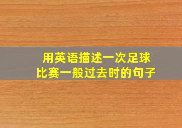 用英语描述一次足球比赛一般过去时的句子