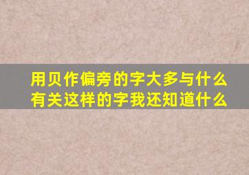 用贝作偏旁的字大多与什么有关这样的字我还知道什么