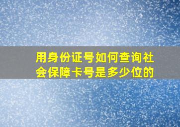 用身份证号如何查询社会保障卡号是多少位的