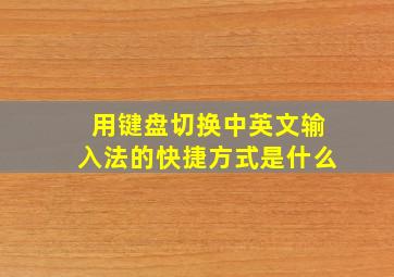 用键盘切换中英文输入法的快捷方式是什么