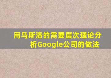 用马斯洛的需要层次理论分析Google公司的做法