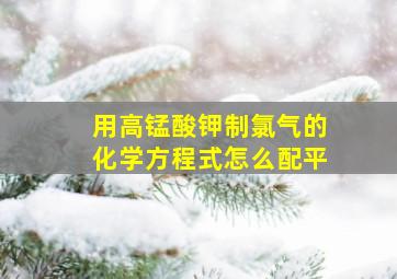 用高锰酸钾制氯气的化学方程式怎么配平