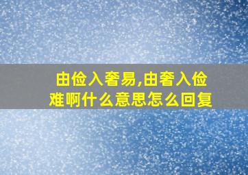 由俭入奢易,由奢入俭难啊什么意思怎么回复