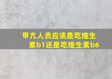 甲亢人员应该是吃维生素b1还是吃维生素b6